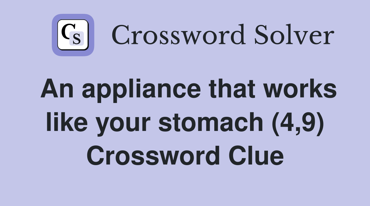 An appliance that works like your stomach (4,9) Crossword Clue